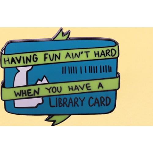 HAVING FVN AIN`T HAED WHEN YOU HAVE A LIBRARY CARD Metal Brooch Cartoon Enamel Pins Men Women Fashion Jewelry Gifts Lapel Badges