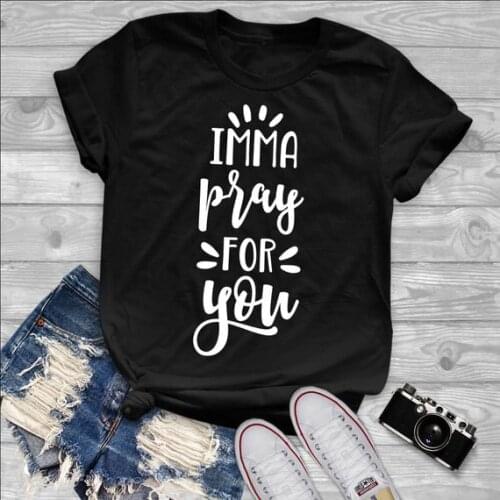 Imma Pray For You T-Shirt funny slogan cotton tees camisetas tumblr graphic tops vintage Christian 90 young fashion quote shirt