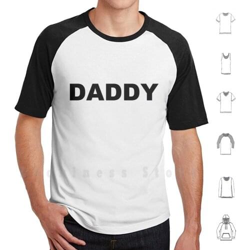 Daddy T Shirt DIY Cotton Big Size S-6xl Daddy Sexual Kink Sex Dad Father Sugar Daddy Sugar Hot Horny Sexy