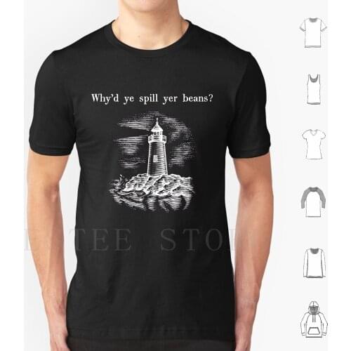 Why'd Ye Spill Yer Beans ? T Shirt Men Cotton 6xl The Lighthouse Lighthouse A24 Robert Eggers Willem Dafoe Robert Pattinson Bad