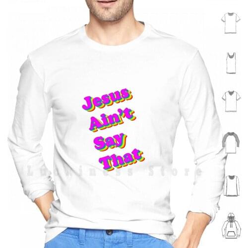 Jesus Ain't Say That hoodies long sleeve Jesus Aint Say Jesus Aint Say That Omerosa John Oliver Last Week Tonight Mike