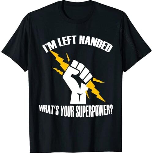 I'm Left Handed Whats Your Superpower? Funny T-Shirt Lefty. Hot Sale Casual Tops Shirts Cotton T Shirts For Men Party