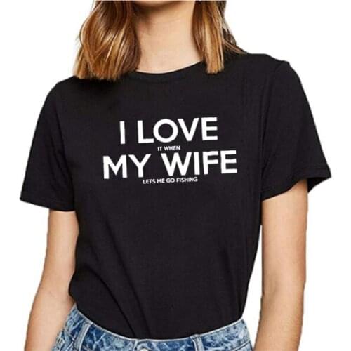 I LOVE It When My Wife Funny T Shirts Women Tshirt Loose Camiseta Mujer Short Sleeve Cotton Tshirt Women Black Tee Shirt Femme
