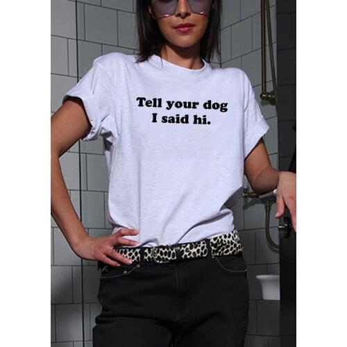 Women Loose T-shirt Femme Black White Tell Your Dog I Said Hi Print Summer T-shirt Women O-neck Cotton Short Sleeve Funny Tshirt