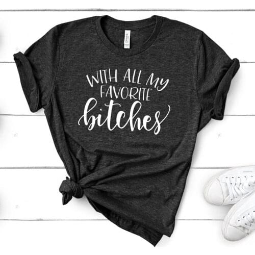 With All My Favorite B*tches fashion funny Letters top tees Womens 100% cotton O-neck t-shirts short sleeve t shirts Ladies