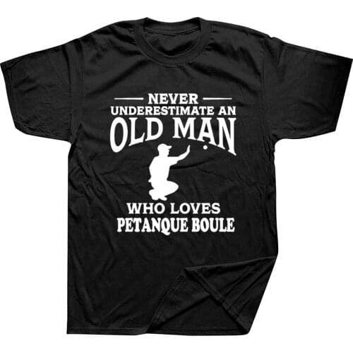 Never Underestimate An Old Man Loves Petanque Boule T Shirt Streetwear Birthday Gift Short Sleeve T-shirts