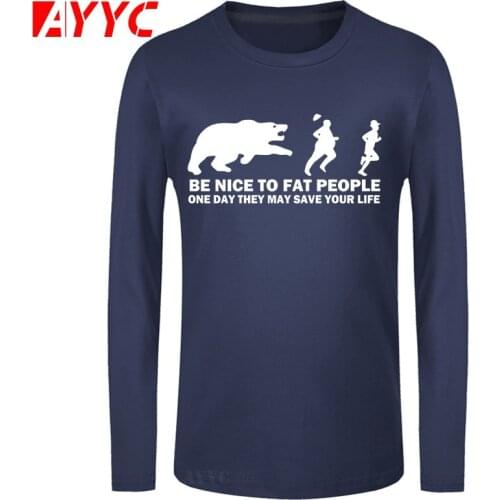 AYYC long sleeve tee Be Nice to Fat People Bear Chase Joke Funny Birthday Gift Funny Humor T-shirt Mens T Shirt Printed Tops Tee