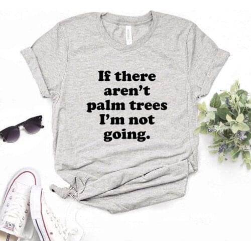 If There Aren't Palm Trees im not going Women Tshirts Casual Funny t Shirt For Lady Yong Girl Top Tee 6 Color Drop Ship NA-968