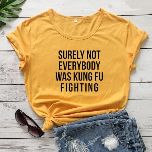 Surely Not Everybody Was Kung Fu Fighting T-Shirt funny 100% Cotton unsex quote Fashion women unisex casual tshirt top tee