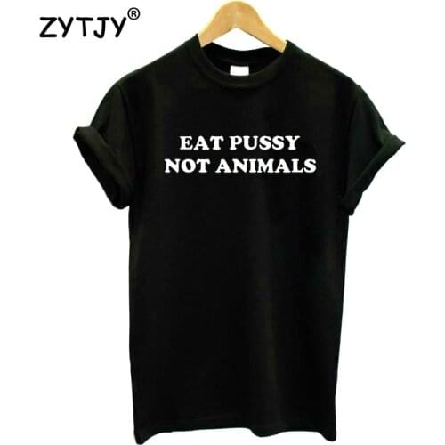 EAT PUSSY NOT ANIMALS Letters Print Women Tshirt Cotton Funny t Shirt For Lady Girl Top Tee Hipster Tumblr Drop Ship HH-288