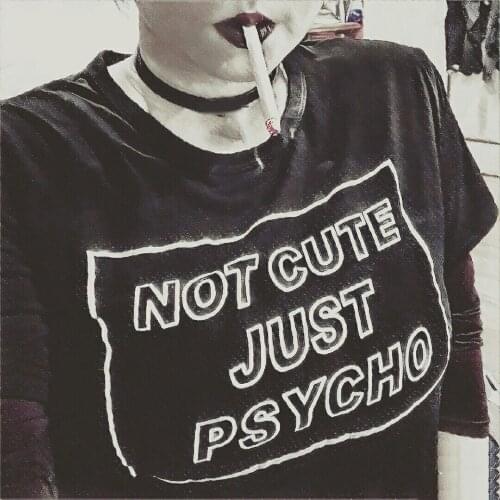 NOT CUTE JUST PSYCHO T Shirt Funny Women Graphic Tees Shirts Tumblr Grunge Gothic T-Shirt Summer Female Streetwear Punk Tops