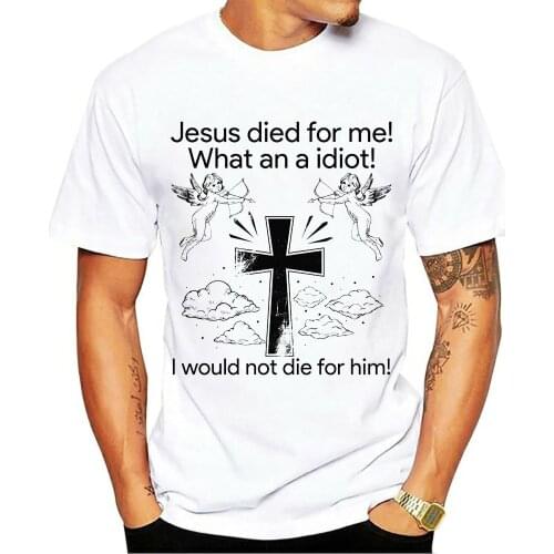 Jesus Died For Me What An Idiot I Would Not Die For him Oversized Quick-drying Mens t shirt Loose big size tops goth streetwear