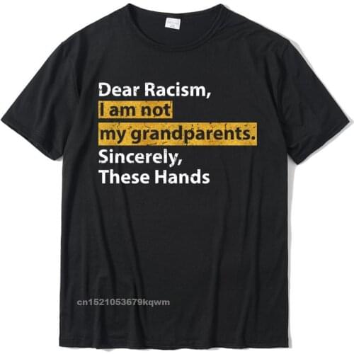 Dear Racism I Am Not My Grandparents T-Shirt T Shirts Retro Funny Cotton Men Tops Shirt Print