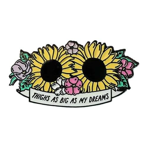 Thighs As Big As My Dreams Enamel Pin Big Thighs Big Dreams Pin Badge Brooch Sunflower Floral Pin