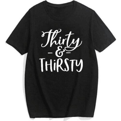 Thirty and thirsty 1990 birthday tshirt Funny Letter Women T-Shirt Fashion Harajuku shirt O Neck Short Sleeve Top Tees V3C7