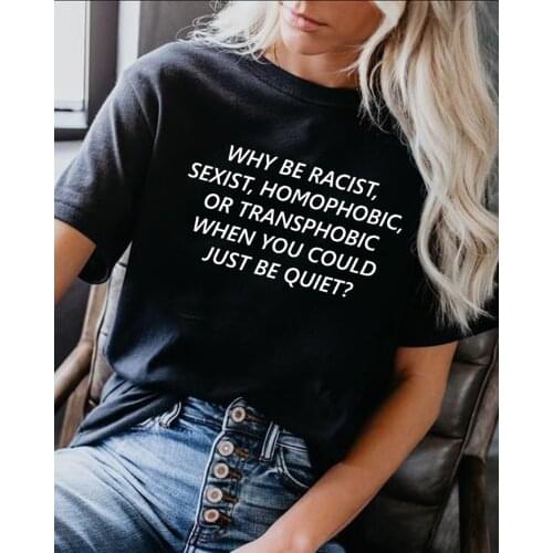 Why Be Racist Sexist Homophobic Transphobic Letter Print Women Harajuku Vintage Tops Summer Female T Shirt Tumblr Casual Tees