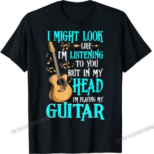 Guitar Shirt Funny I Might Look Like Im Listening To You T-Shirt New Coming Summer T Shirts Harajuku Cotton Men Tops Shirt Cosie