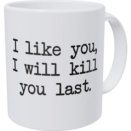 I Like You, I Will Kill You Last, Commando 11 Ounces Funny Coffee Mug