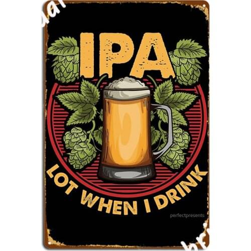 Ipa Lot When I Drink Funny Beer Drinkers Pun Metal Sign Cinema Kitchen Wall Plaques Design Tin Sign Poster