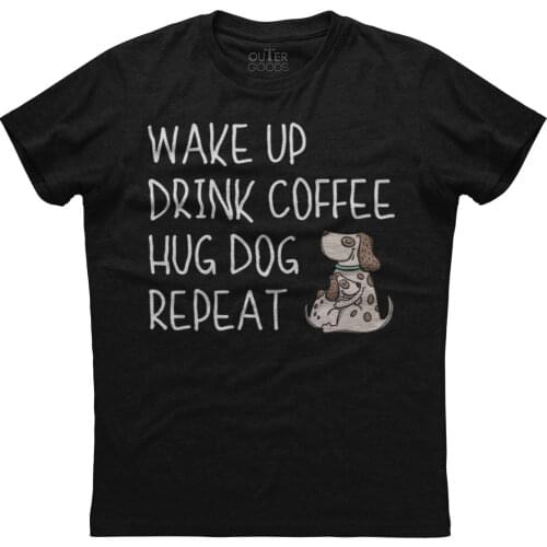 Wake Up Drink Coffee Hug Dog Repeat. Funny Dog Lovers Phrase T-Shirt. Summer Cotton O-Neck Short Sleeve Mens T Shirt New S-3XL