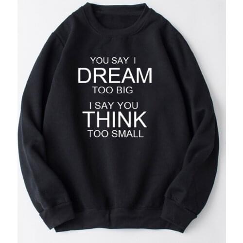 ZBBRDD You Say I Dream Too Big I Say You Think Too Small Letter Believed Women Sweatshirt Cotton Pullover Full Long Sleeve Shirt