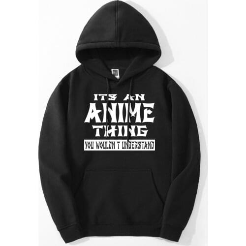 2020 New Arrival Spring Winter Men Hoodies Its An Anime Thing You Wouldn't Understand Sweatshirt Men Fleece Tracksuit For Fans