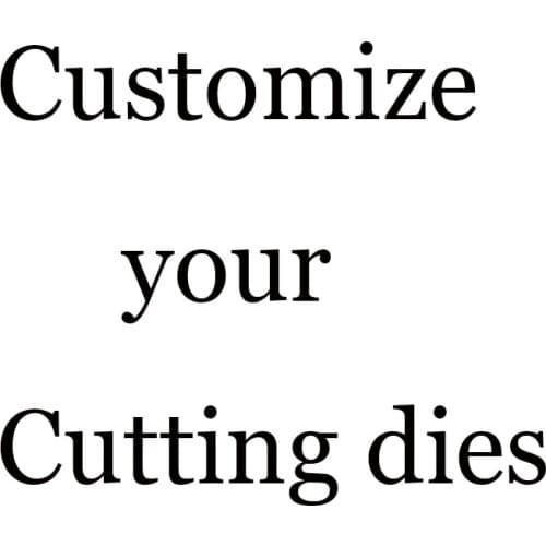 Customize your die Metal Cutting Dies Stencil For Diy Scrapbooking Cards Crafts Embossing Decoration New 2020 Dies Cut Knife