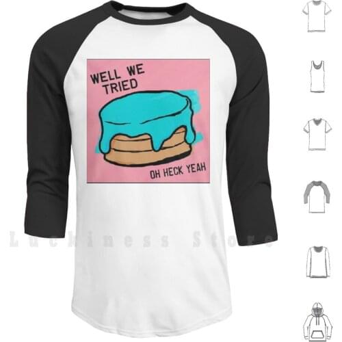 Well We Tried Hoodies Long Sleeve Music Funny Band Oh Heck Yeah Well We Tried Album Cover