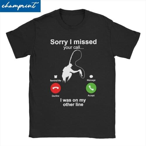 Men Women Sorry I Missed Your Call I Was On My Other Line Fishing T Shirt Fisherman Clothing Humor O Neck Tee Shirt 6XL T-Shirts