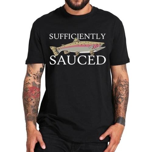 Sufficiently Sauced T Shirt Fish Lovers T-Shirt Casual Breathable Fitness Crewneck Homme EU Size 100% Cotton Tops Tee