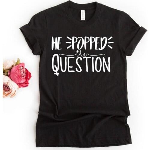 He Popped The Question Womens Short sleeve 100% Cotton Funny Letter cute print Graphic O neck Tshirt top tees harajuku tops