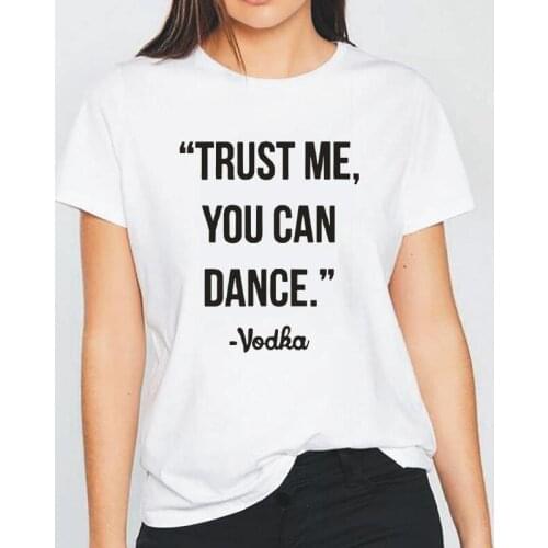 TRUST ME YOU CAN DANCE - VODKA Fashion Letter Women Tshirt Short Sleeve Casual Shirt Tee Shirt Femme Hipster T-shirt Women Tops