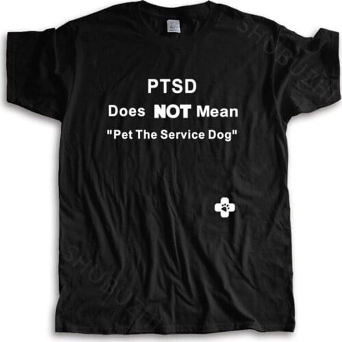 Cotton Tshirt mens summer Tops Ptsd Does Not Mean Pet The Service Dog - Ptso " Dog" Popular Tagless T-Shirt summer teeshirt