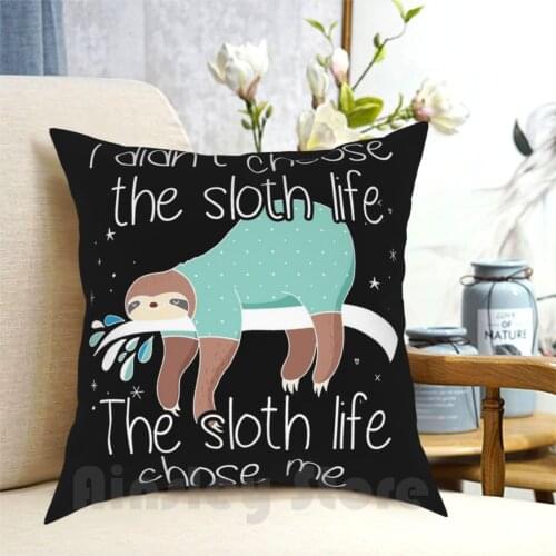Sleeping Sloth Lazy The Sloth Life Chose Me Pillow Case Printed Home Soft DIY Pillow cover Cool Sloth I Love Sloths Lazy