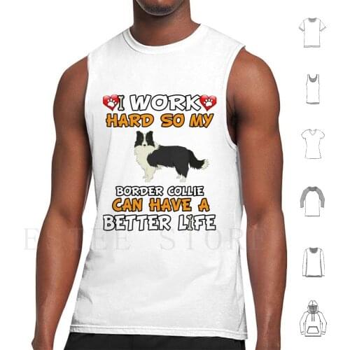 I Work Hard So My Border Collie Can Have A Better Life-Border Collie Tank Tops Vest Border Collie Mom Border Collie