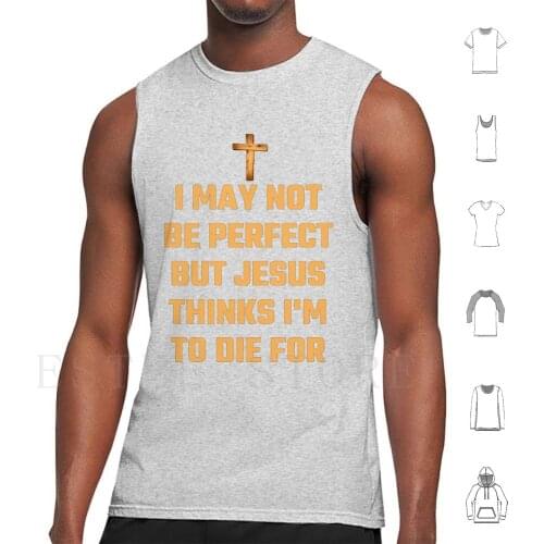 I May Not Be Perfect But Jesus Thinks I'M To Die For Tank Tops Vest Jesus Thinks Im To Die For I May Not Be Perfect