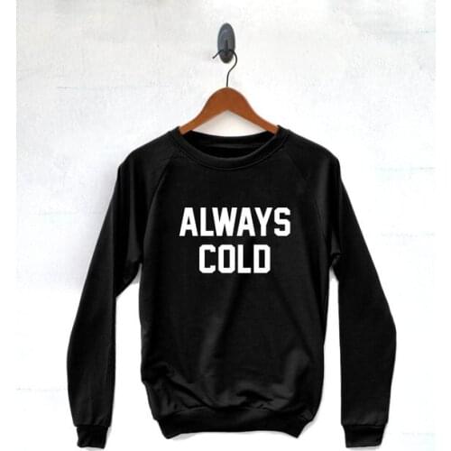 Always Cold Fashion Christmas Women Sweatshirt funny letter female clothing 100% cotton O Neck Pullover Full Long Sleeve Shirt