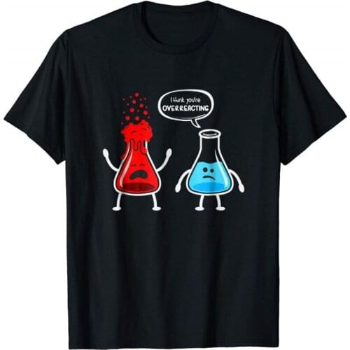 I Think You're Overreacting - Funny Nerd Chemistry Shirt2018 New 100% Cotton T-Shirts Men T Shirt Clothing Plus Size Tees