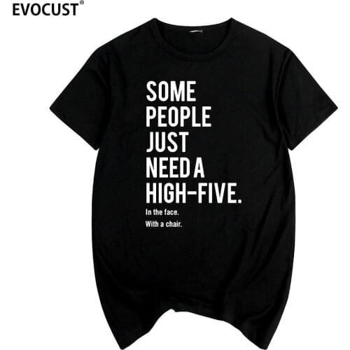 Some people just need a high-five in the face With a chair funny Summer print T-shirt Cotton Men T shirt New women TEE