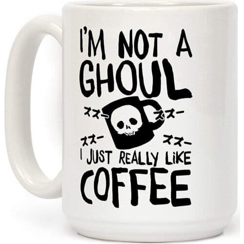 I'm Not A Ghoul I Just Really Like Coffee White 11 Ounce Ceramic Coffee Mug