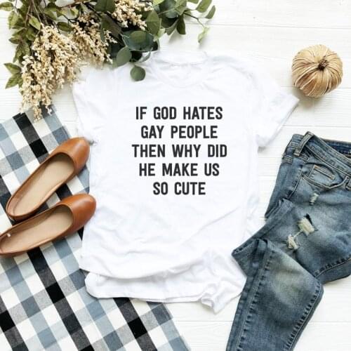 Christian If God Hates Gay People Then Why Did He Make Us So Cute Letter Printed T-shirt Black Cotton Saying Top Tees T Shirts