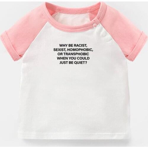 Why Be Racist When You Could Just Be Quiet Design Newborn Baby T-shirts Toddler Graphic Raglan Color Short Sleeve Tee Tops
