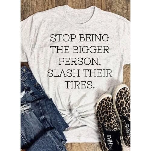 Stop Being The Bigger Person T-shirt Casual Unisex Short Sleeve Hipster Slogan Tshirt Funny Women Summer Tumblr Grunge Tees Tops