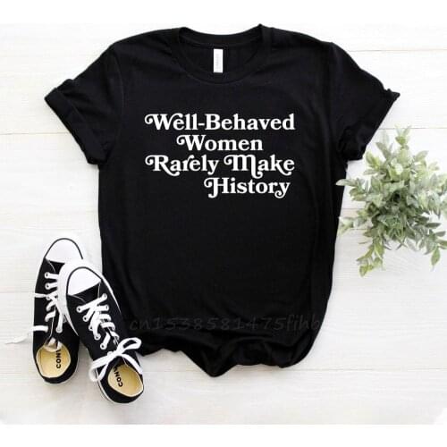 Well Behaved Women Rarely Make History Women Tshirt No Fade Premium T Shirt For Lady Girls T-Shirts Graphic Top Tee Customize