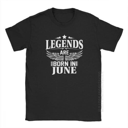 Legends Are Born In June Tee Shirt Birthday Anniversary T-Shirts Mans Plus Size Tops Awesome T Shirts Round Neck 100% Cotton