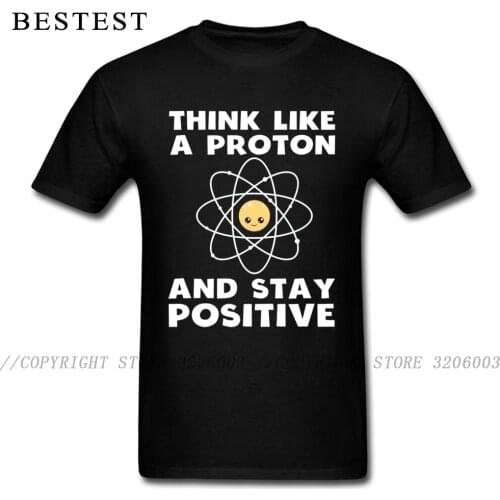 Science T-shirt Men Cute Atom T Shirt Think Like A Proton And Stay Positive Guys Slogan Tops & Tees Hip Hop Geek Streetwear Fun