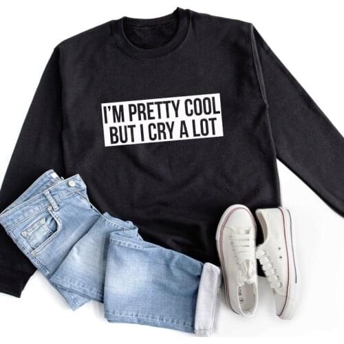I'm Pretty Cool But I Cry A Lot Sweatshirt Funny Women Spring Autumn Long Sleeve Sassy Quotes Pullovers Dropshipping