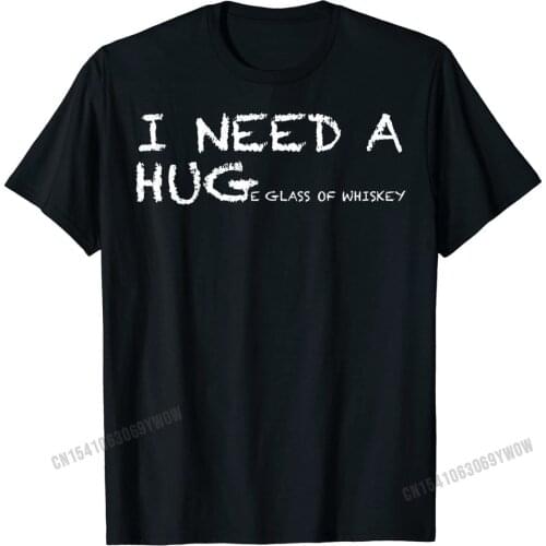 Funny Whiskey T Shirt I Need A Huge Glass of Whiskey T-Shirt T Shirt Hip hop New Design Cotton Tops Shirts 3D Printed for Men