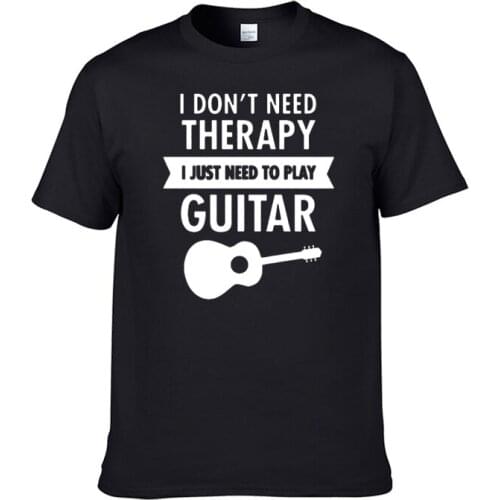 I Don't Need Therapy - I Just Need To Play Guitar 100%Cotton T Shirt Summer Funny Tshirt Mens Clothing Short Sleeve T-shirt