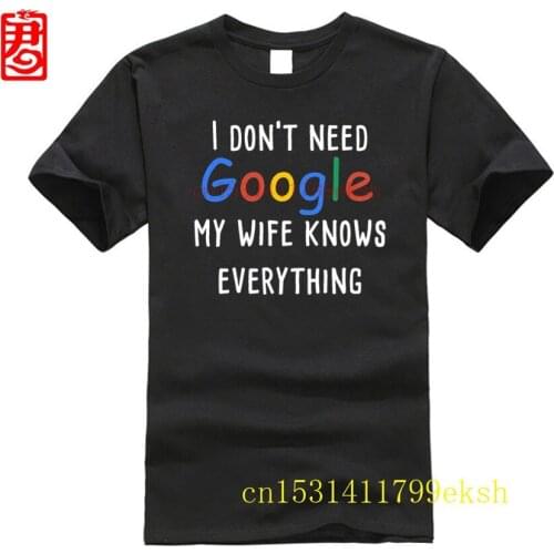 I Dont Need Google My Wife Knows Everything Design A Shirt 2020 Discount T Shirts Quick Drying T Shirt Manufacturers Uniform